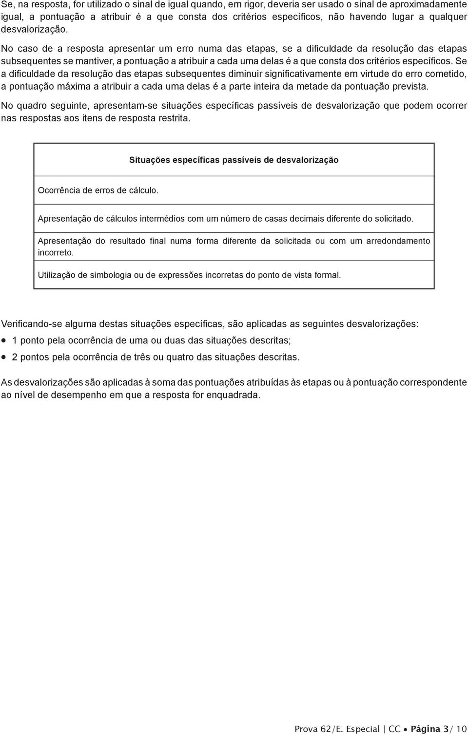 No caso de a resposta apresentar um erro numa das etapas, se a dificuldade da resolução das etapas subsequentes se mantiver, a pontuação a atribuir a cada uma delas é a que consta dos critérios