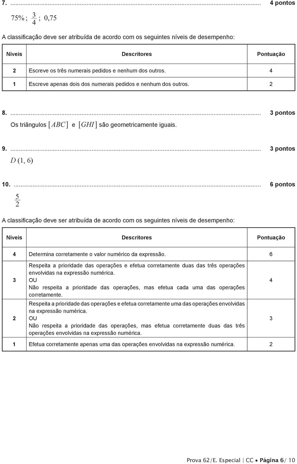 6 3 Respeita a prioridade das operações e efetua corretamente duas das três operações envolvidas na expressão numérica.