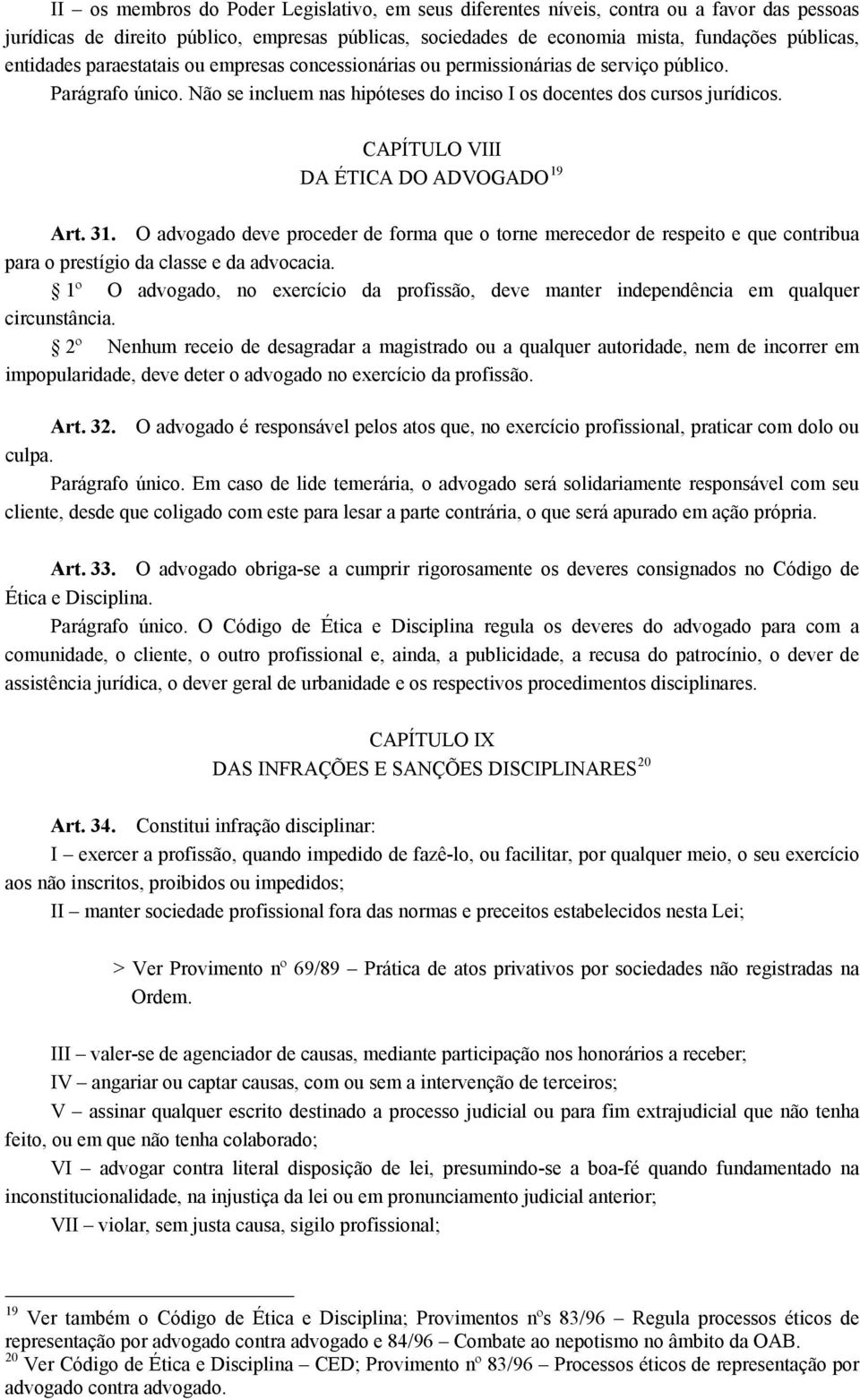 CAPÍTULO VIII DA ÉTICA DO ADVOGADO 19 Art. 31. O advogado deve proceder de forma que o torne merecedor de respeito e que contribua para o prestígio da classe e da advocacia.