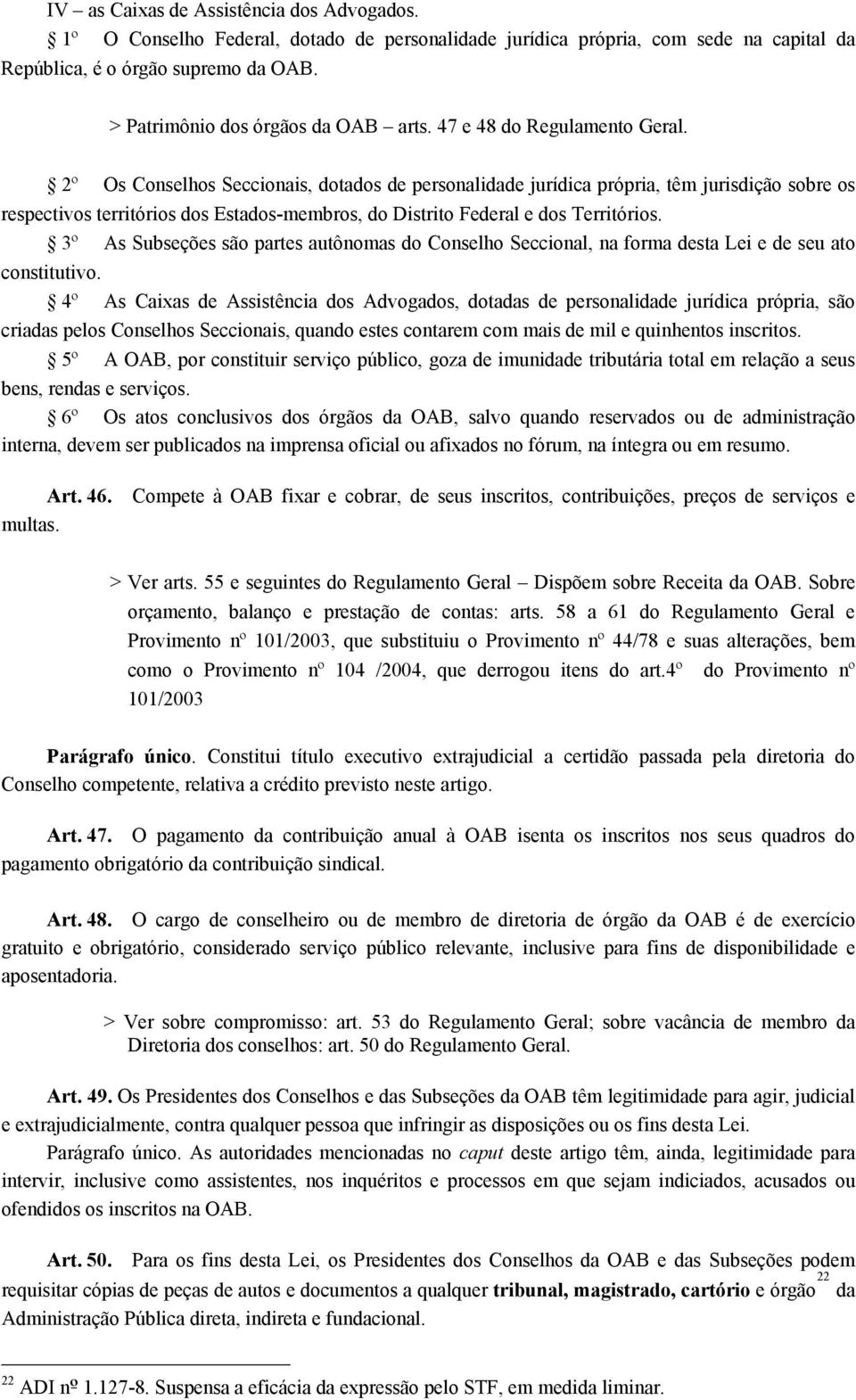 2º Os Conselhos Seccionais, dotados de personalidade jurídica própria, têm jurisdição sobre os respectivos territórios dos Estados-membros, do Distrito Federal e dos Territórios.