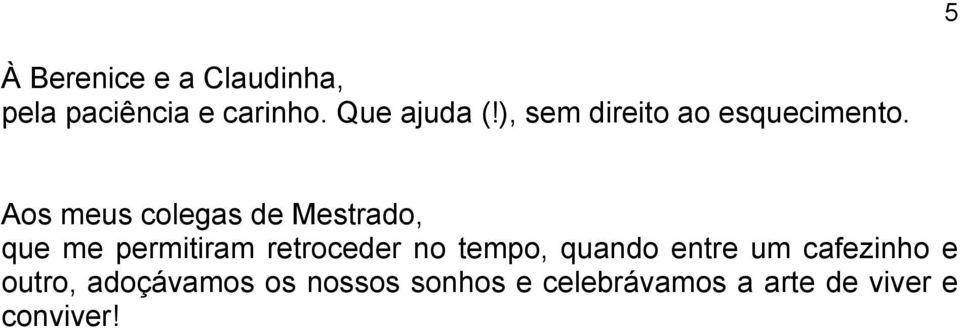 Aos meus colegas de Mestrado, que me permitiram retroceder no