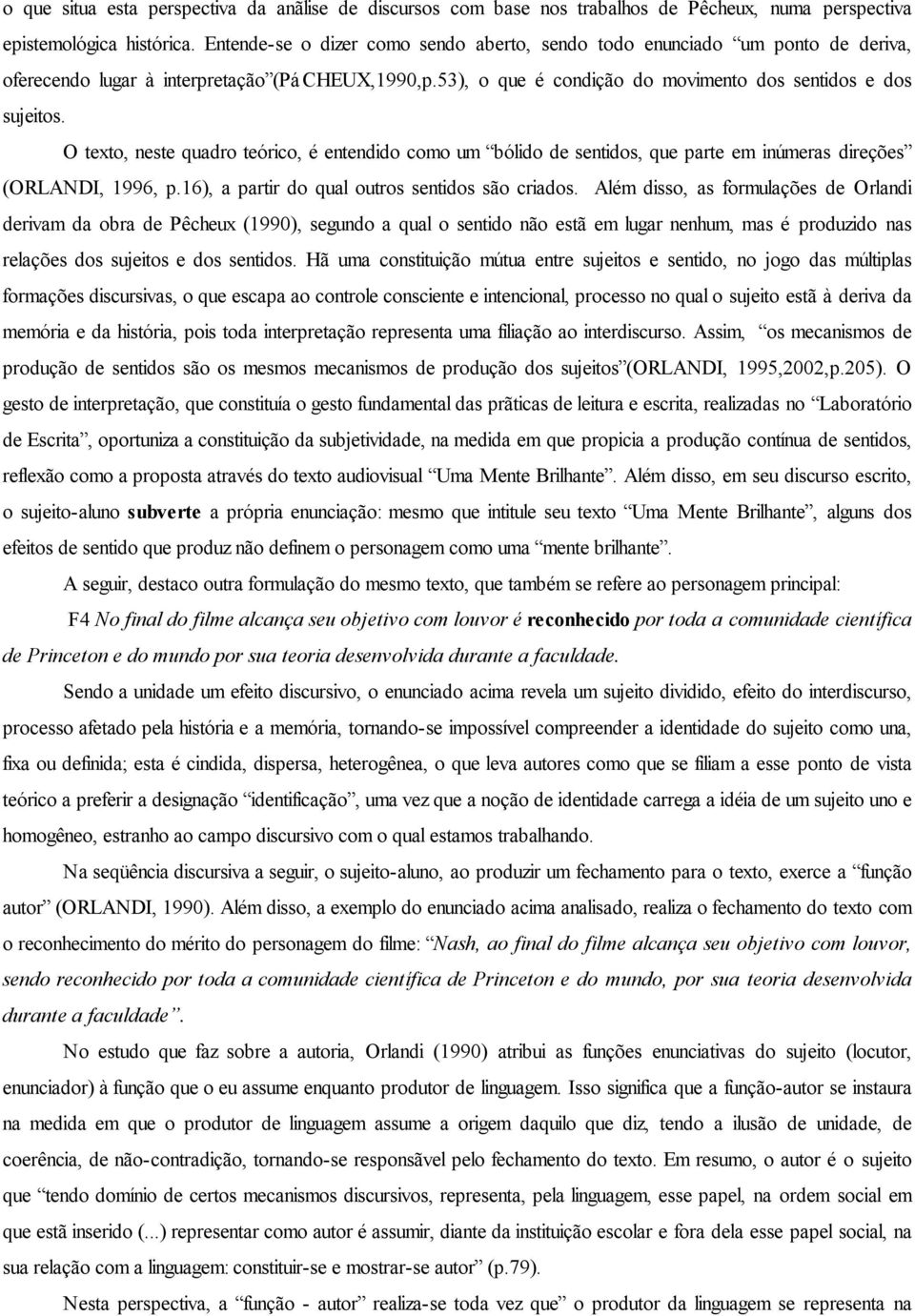 O texto, neste quadro teórico, é entendido como um bólido de sentidos, que parte em inúmeras direções (ORLANDI, 1996, p.16), a partir do qual outros sentidos são criados.