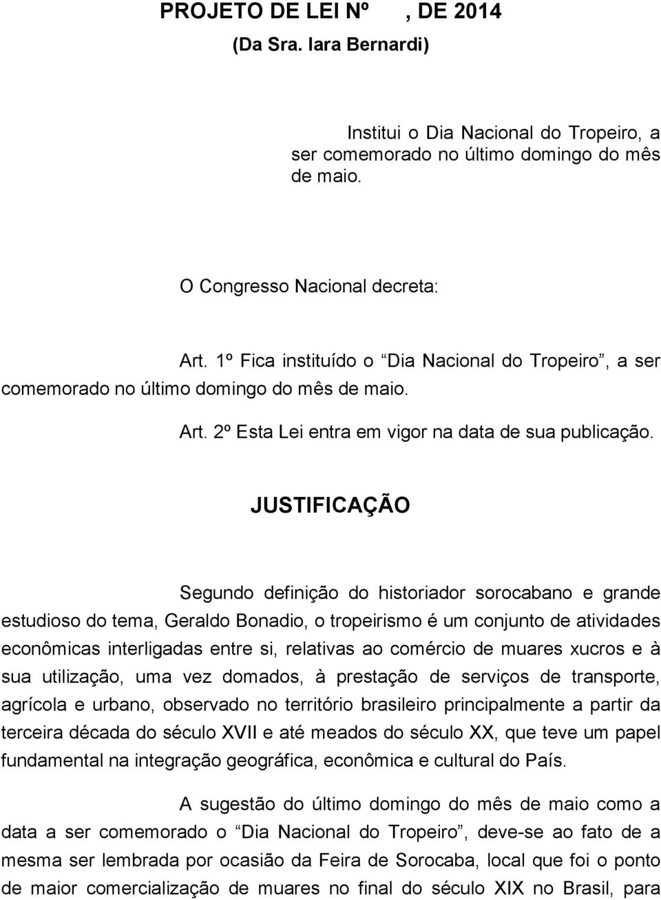 JUSTIFICAÇÃO Segundo definição do historiador sorocabano e grande estudioso do tema, Geraldo Bonadio, o tropeirismo é um conjunto de atividades econômicas interligadas entre si, relativas ao comércio