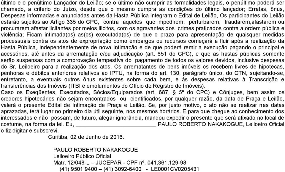 perturbarem, fraudarem,afastarem ou procurarem afastar licitantes por meios ilícitos, com os agravantes dos crimes praticados contra a ordem pública e violência; Ficam intimada(os) as(os)