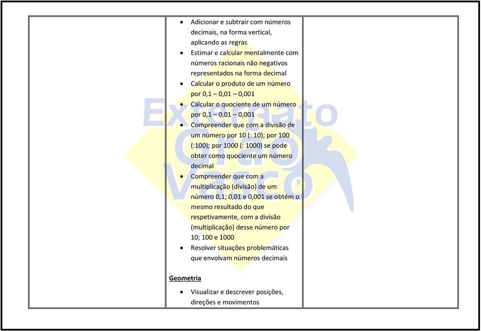 1000 (: 1000) se pode obter como quociente um número decimal Compreender que com a multiplicação (divisão) de um número 0,1; 0,01 e 0,001 se obtém o mesmo resultado do que