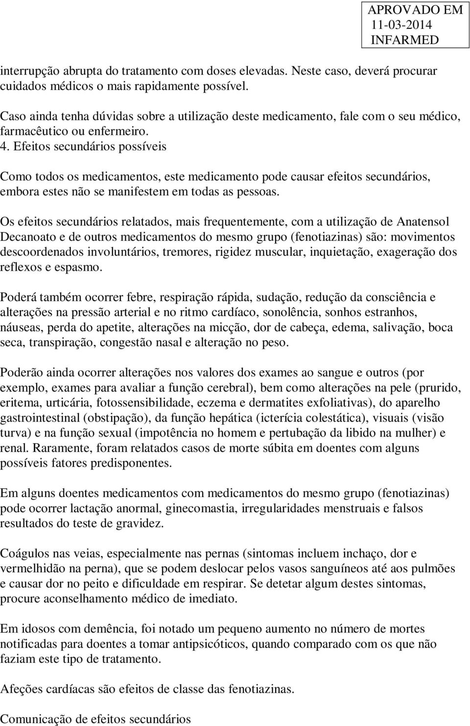 Efeitos secundários possíveis Como todos os medicamentos, este medicamento pode causar efeitos secundários, embora estes não se manifestem em todas as pessoas.