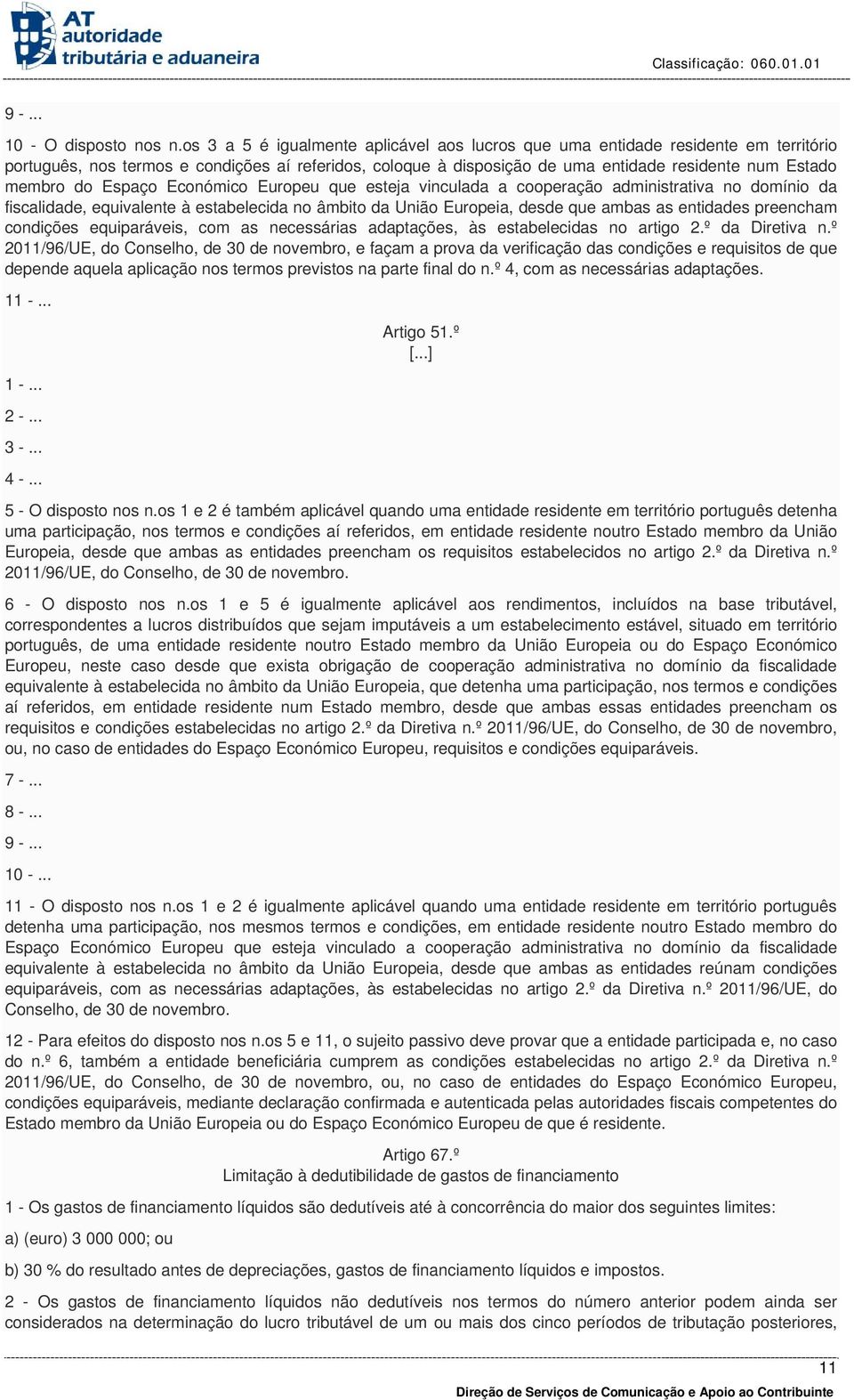 Espaço Económico Europeu que esteja vinculada a cooperação administrativa no domínio da fiscalidade, equivalente à estabelecida no âmbito da União Europeia, desde que ambas as entidades preencham