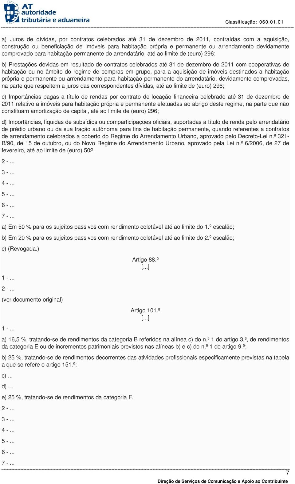 de habitação ou no âmbito do regime de compras em grupo, para a aquisição de imóveis destinados a habitação própria e permanente ou arrendamento para habitação permanente do arrendatário, devidamente