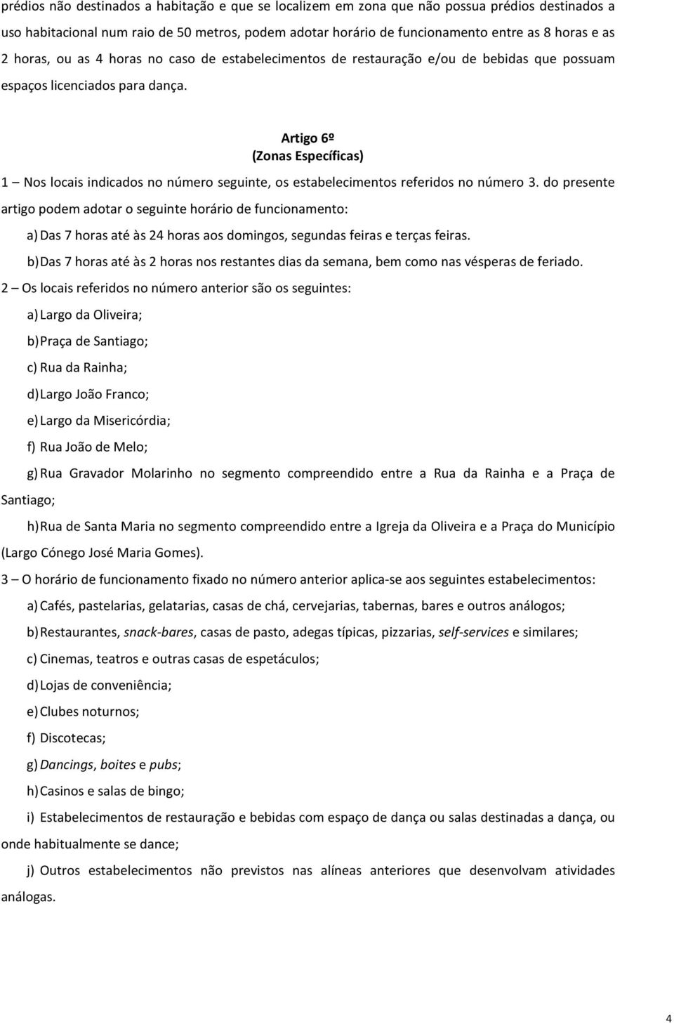 Artigo 6º (Zonas Específicas) 1 Nos locais indicados no número seguinte, os estabelecimentos referidos no número 3.