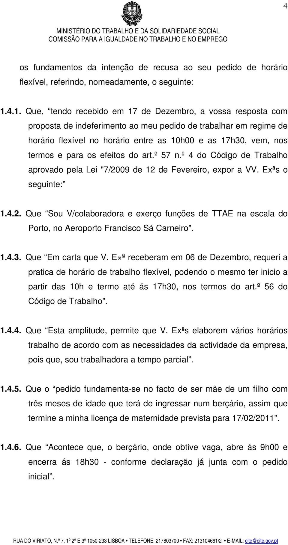 termos e para os efeitos do art.º 57 n.º 4 do Código de Trabalho aprovado pela Lei "7/2009 de 12 de Fevereiro, expor a VV. Exªs o seguinte: 1.4.2. Que Sou V/colaboradora e exerço funções de TTAE na escala do Porto, no Aeroporto Francisco Sá Carneiro.