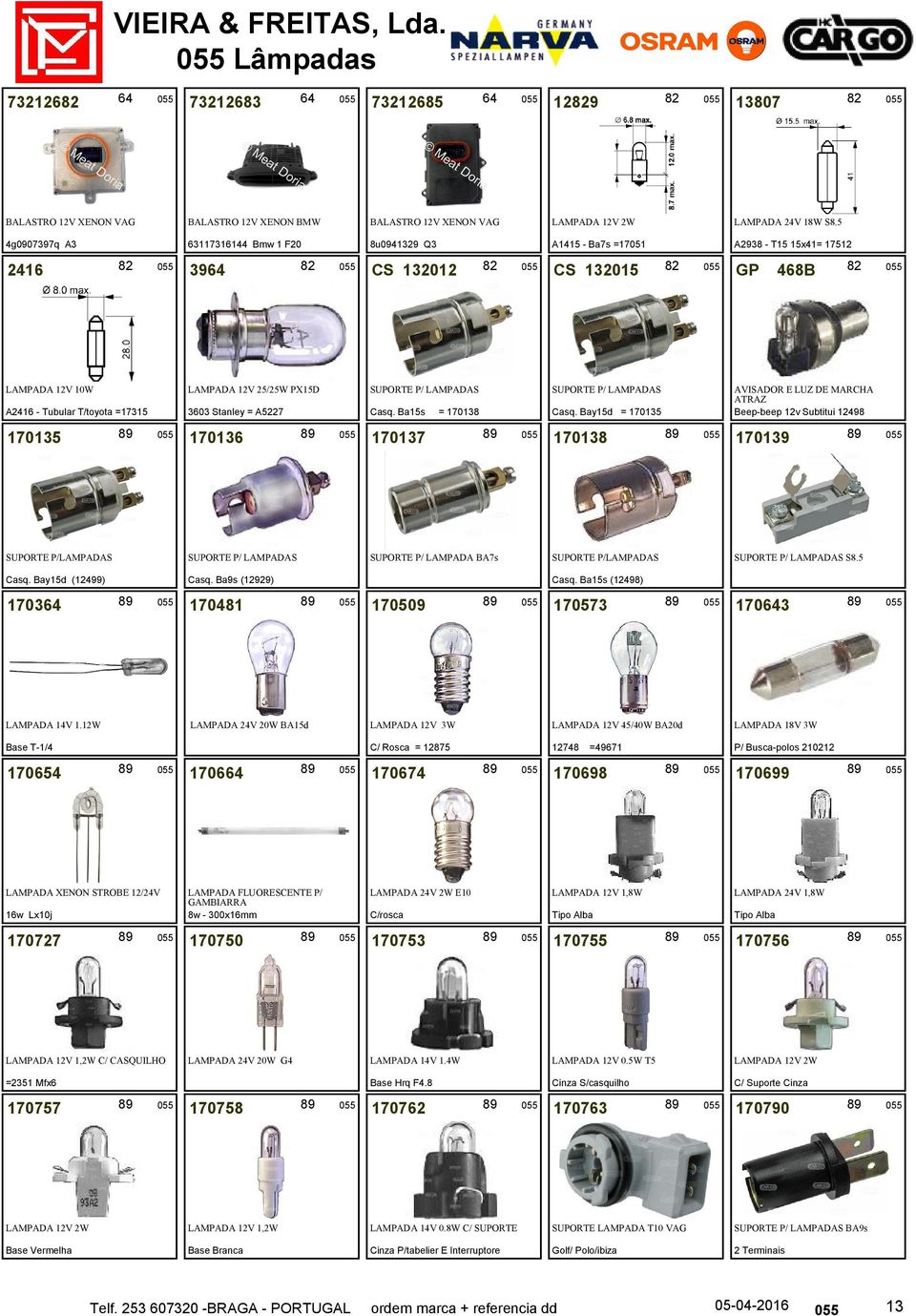 Tubular T/toyota =17315 LAMPADA 12V 25/25W PX15D 3603 Stanley = A5227 SUPORTE P/ LAMPADAS Casq. Ba15s = 170138 SUPORTE P/ LAMPADAS Casq.