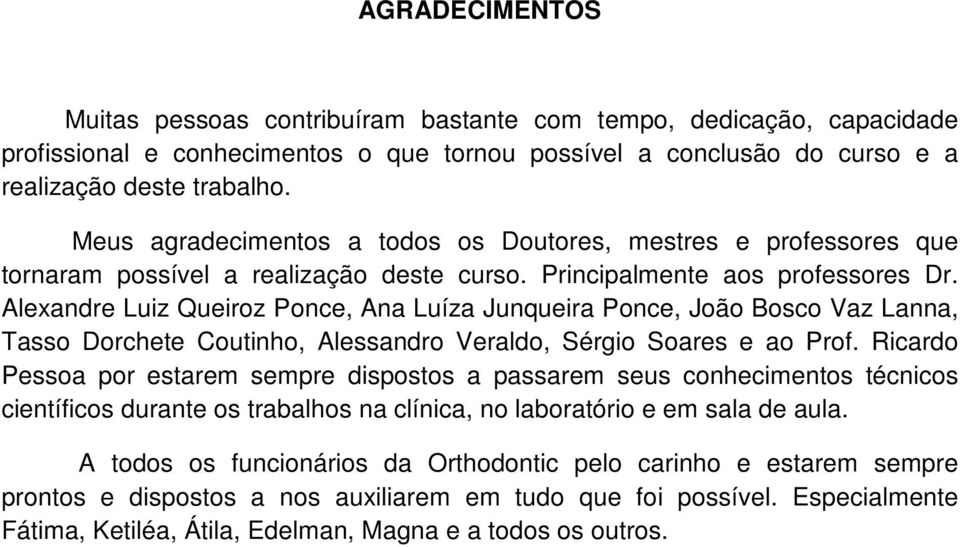 Alexandre Luiz Queiroz Ponce, Ana Luíza Junqueira Ponce, João Bosco Vaz Lanna, Tasso Dorchete Coutinho, Alessandro Veraldo, Sérgio Soares e ao Prof.