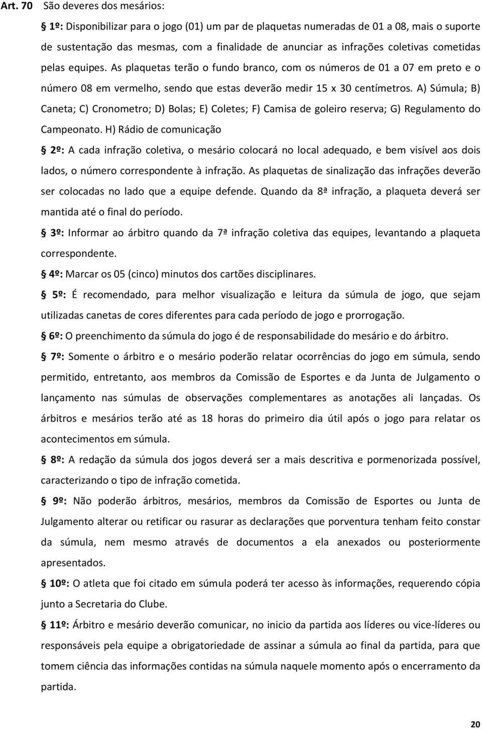 A) Súmula; B) Caneta; C) Cronometro; D) Bolas; E) Coletes; F) Camisa de goleiro reserva; G) Regulamento do Campeonato.