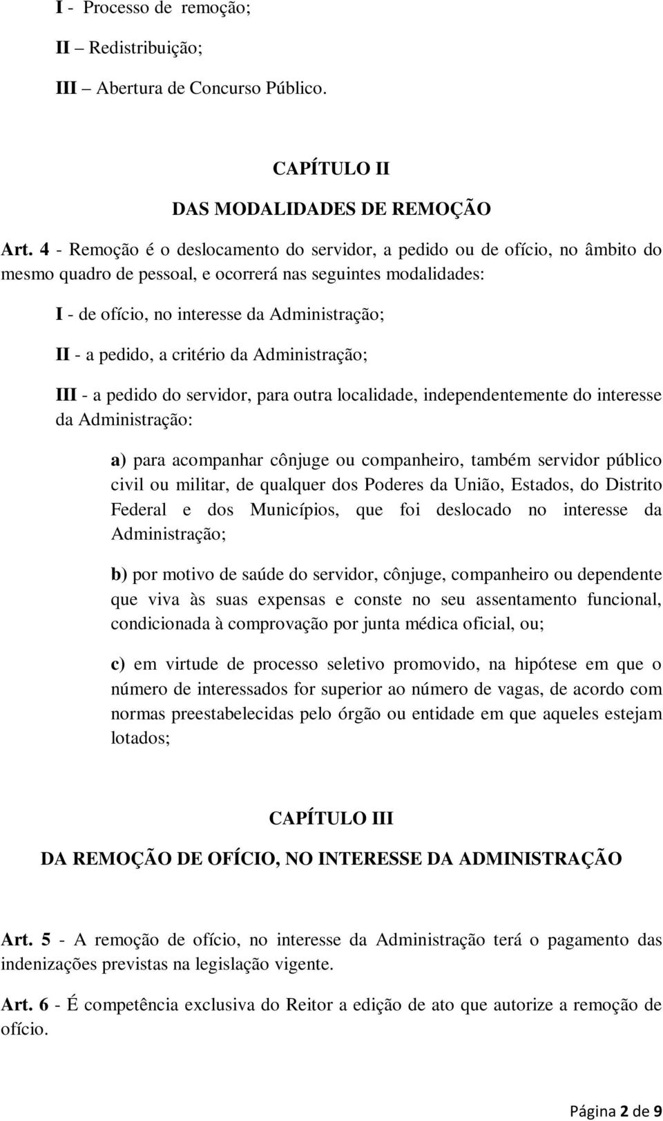 pedido, a critério da Administração; III - a pedido do servidor, para outra localidade, independentemente do interesse da Administração: a) para acompanhar cônjuge ou companheiro, também servidor