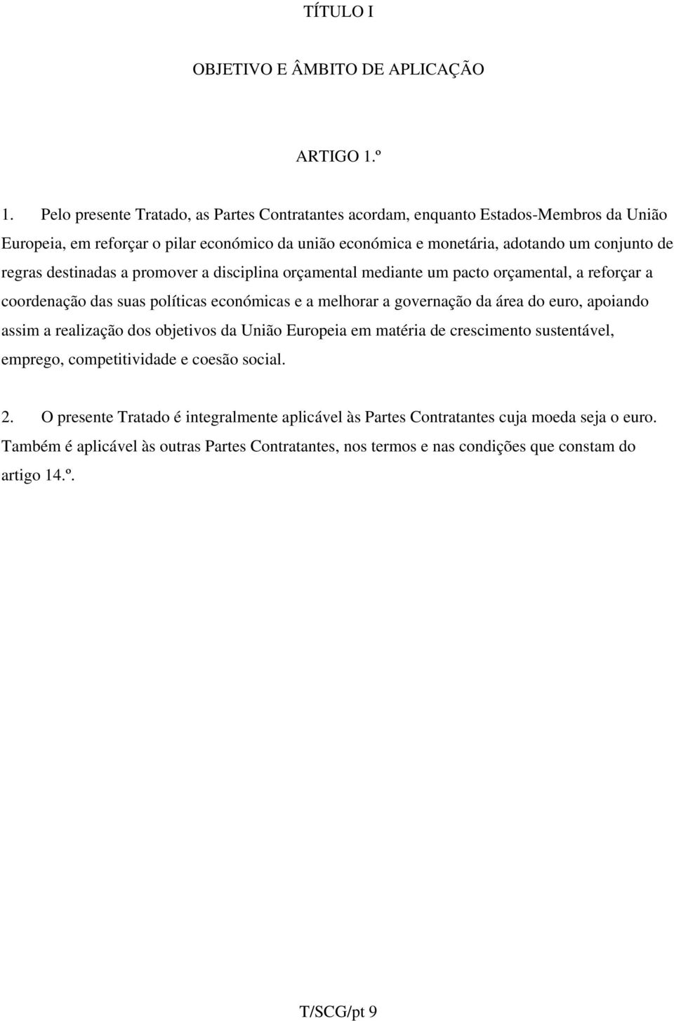 destinadas a promover a disciplina orçamental mediante um pacto orçamental, a reforçar a coordenação das suas políticas económicas e a melhorar a governação da área do euro, apoiando assim a