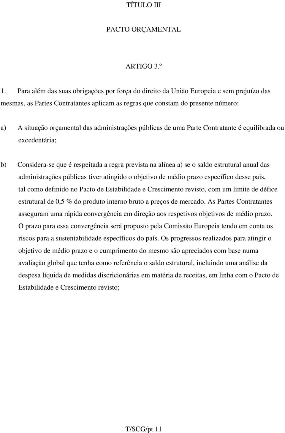 administrações públicas de uma Parte Contratante é equilibrada ou excedentária; b) Considera-se que é respeitada a regra prevista na alínea a) se o saldo estrutural anual das administrações públicas