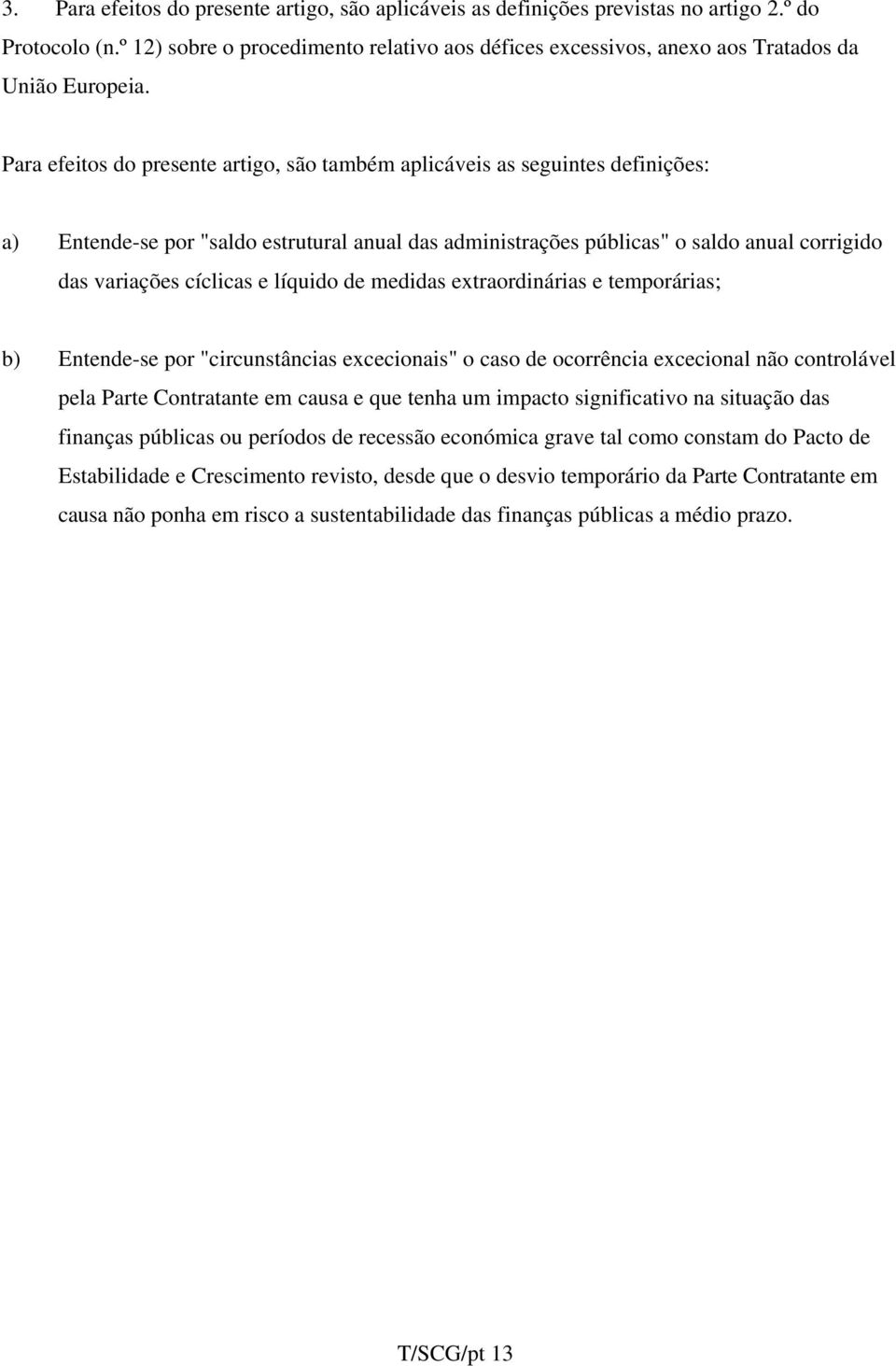 Para efeitos do presente artigo, são também aplicáveis as seguintes definições: a) Entende-se por "saldo estrutural anual das administrações públicas" o saldo anual corrigido das variações cíclicas e