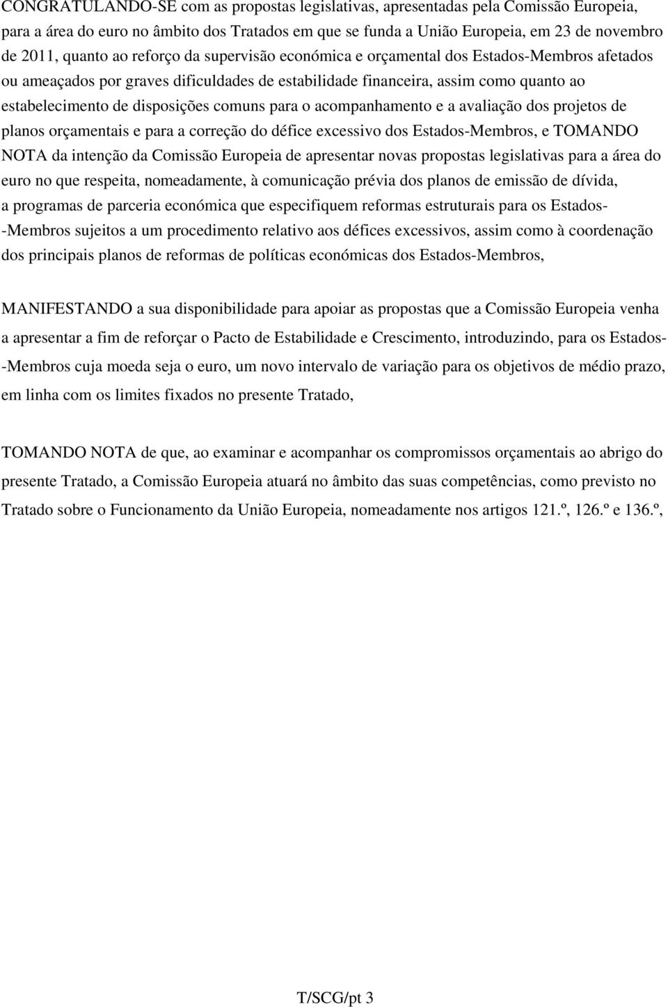 para o acompanhamento e a avaliação dos projetos de planos orçamentais e para a correção do défice excessivo dos Estados-Membros, e TOMANDO NOTA da intenção da Comissão Europeia de apresentar novas