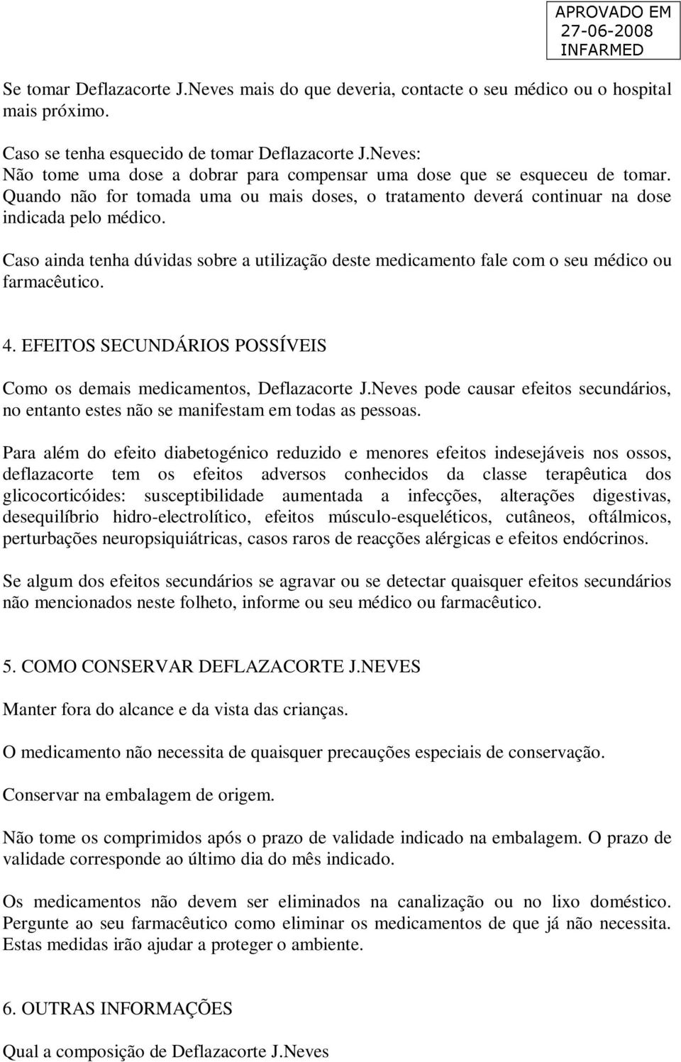 Caso ainda tenha dúvidas sobre a utilização deste medicamento fale com o seu médico ou farmacêutico. 4. EFEITOS SECUNDÁRIOS POSSÍVEIS Como os demais medicamentos, Deflazacorte J.