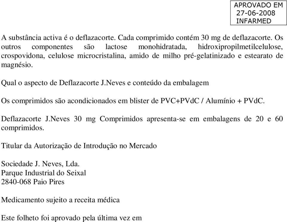 Qual o aspecto de Deflazacorte J.Neves e conteúdo da embalagem Os comprimidos são acondicionados em blister de PVC+PVdC / Alumínio + PVdC. Deflazacorte J.Neves 30 mg Comprimidos apresenta-se em embalagens de 20 e 60 comprimidos.