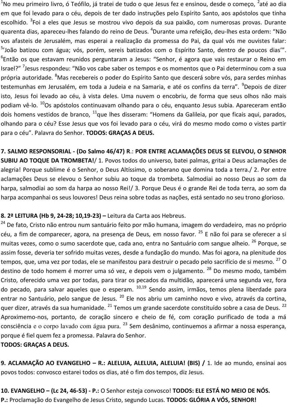 4 Durante uma refeição, deu-lhes esta ordem: Não vos afasteis de Jerusalém, mas esperai a realização da promessa do Pai, da qual vós me ouvistes falar: 5 João batizou com água; vós, porém, sereis