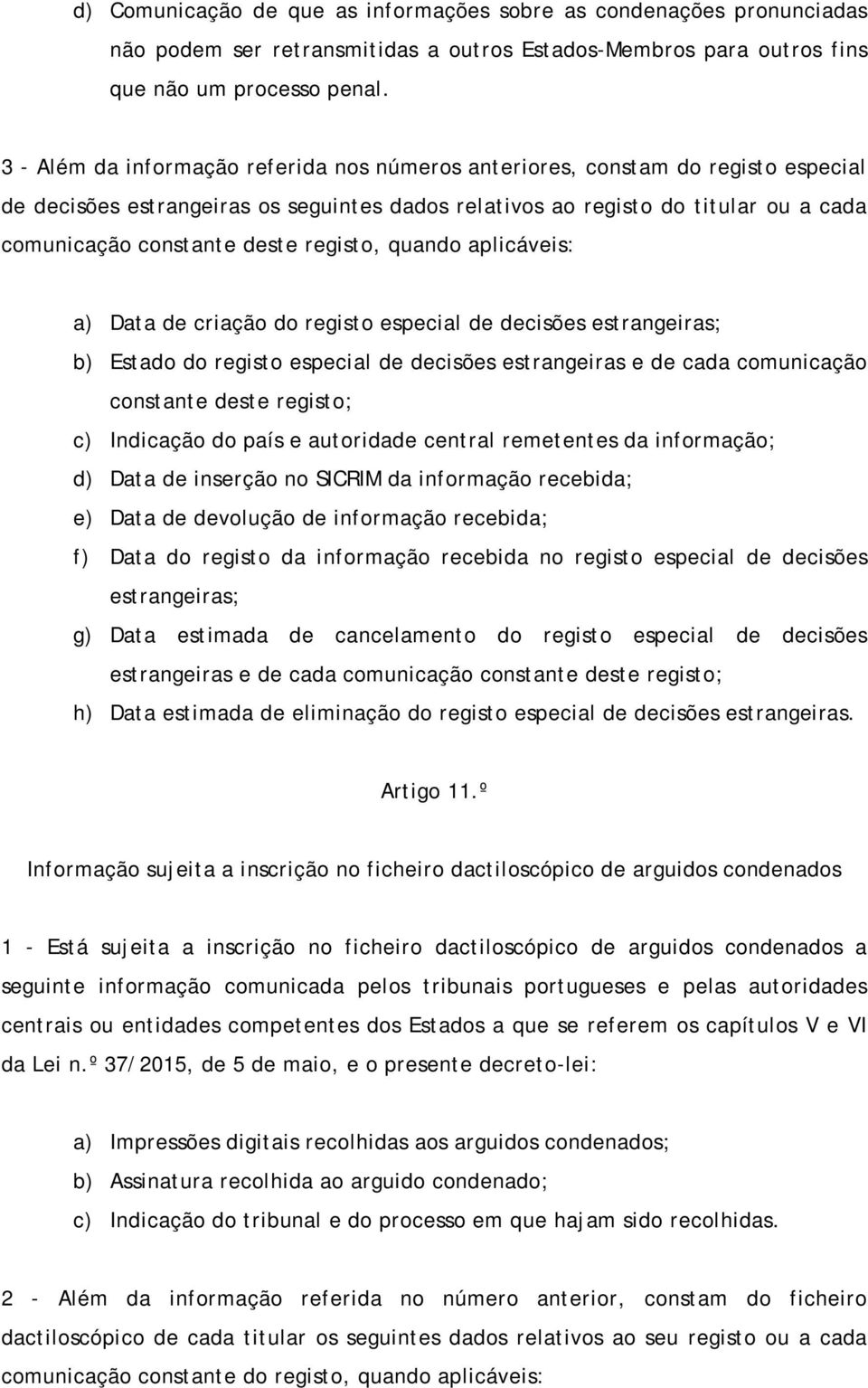 registo, quando aplicáveis: a) Data de criação do registo especial de decisões estrangeiras; b) Estado do registo especial de decisões estrangeiras e de cada comunicação constante deste registo; c)