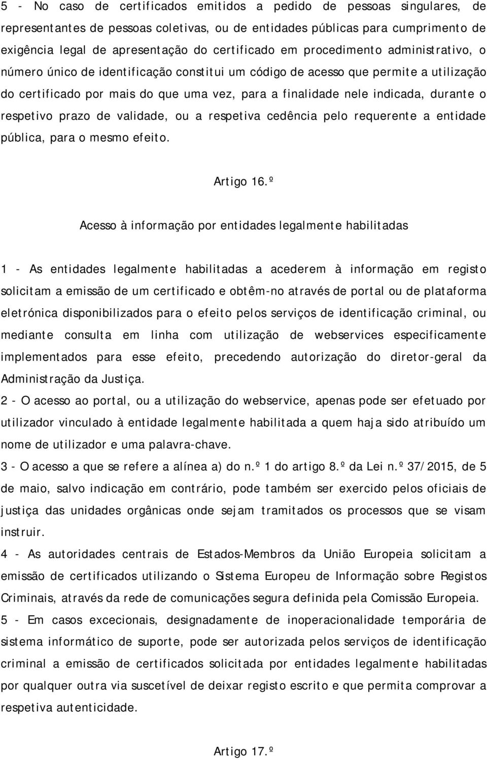 indicada, durante o respetivo prazo de validade, ou a respetiva cedência pelo requerente a entidade pública, para o mesmo efeito. Artigo 16.