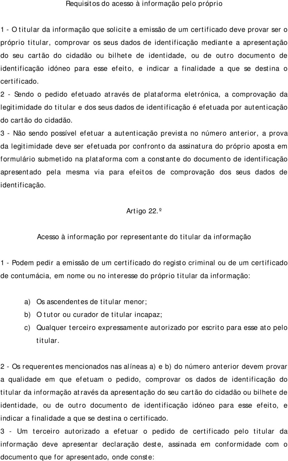 2 - Sendo o pedido efetuado através de plataforma eletrónica, a comprovação da legitimidade do titular e dos seus dados de identificação é efetuada por autenticação do cartão do cidadão.