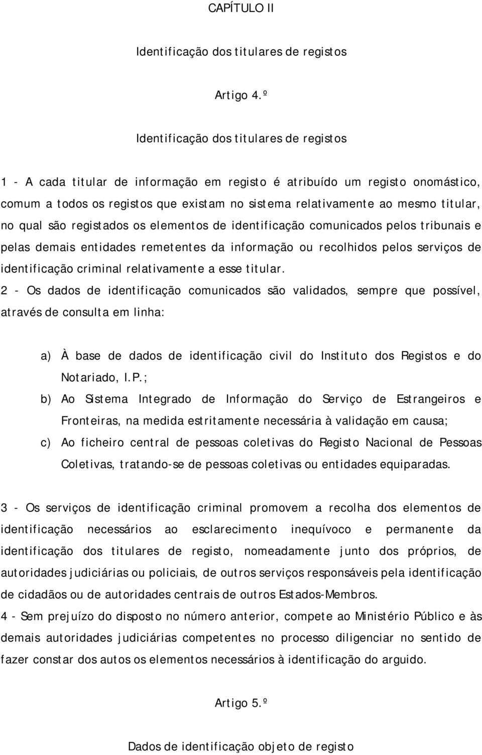 titular, no qual são registados os elementos de identificação comunicados pelos tribunais e pelas demais entidades remetentes da informação ou recolhidos pelos serviços de identificação criminal