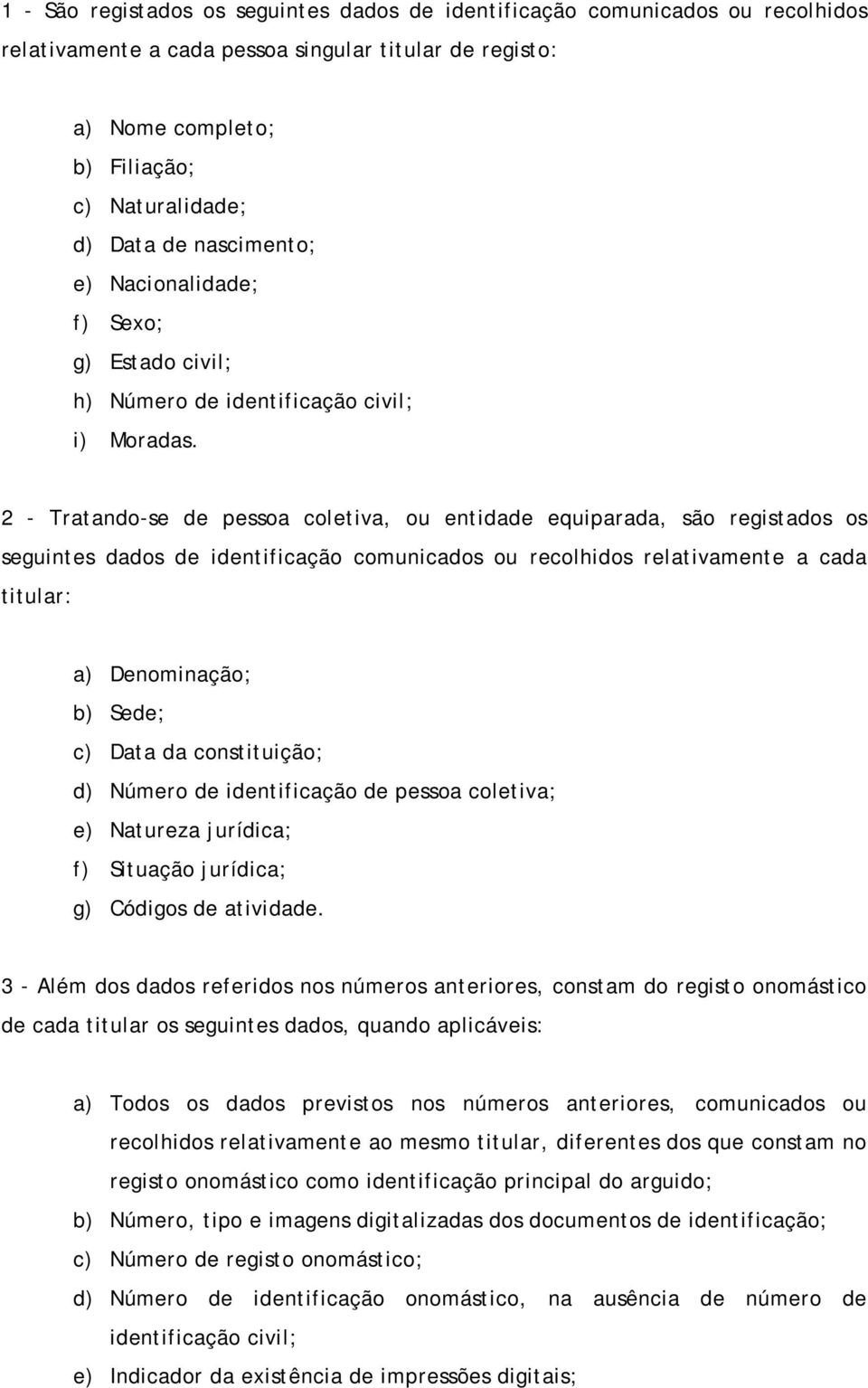 2 - Tratando-se de pessoa coletiva, ou entidade equiparada, são registados os seguintes dados de identificação comunicados ou recolhidos relativamente a cada titular: a) Denominação; b) Sede; c) Data