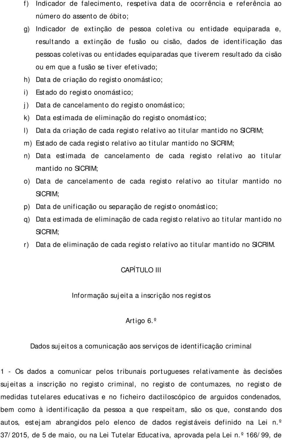 Estado do registo onomástico; j) Data de cancelamento do registo onomástico; k) Data estimada de eliminação do registo onomástico; l) Data da criação de cada registo relativo ao titular mantido no