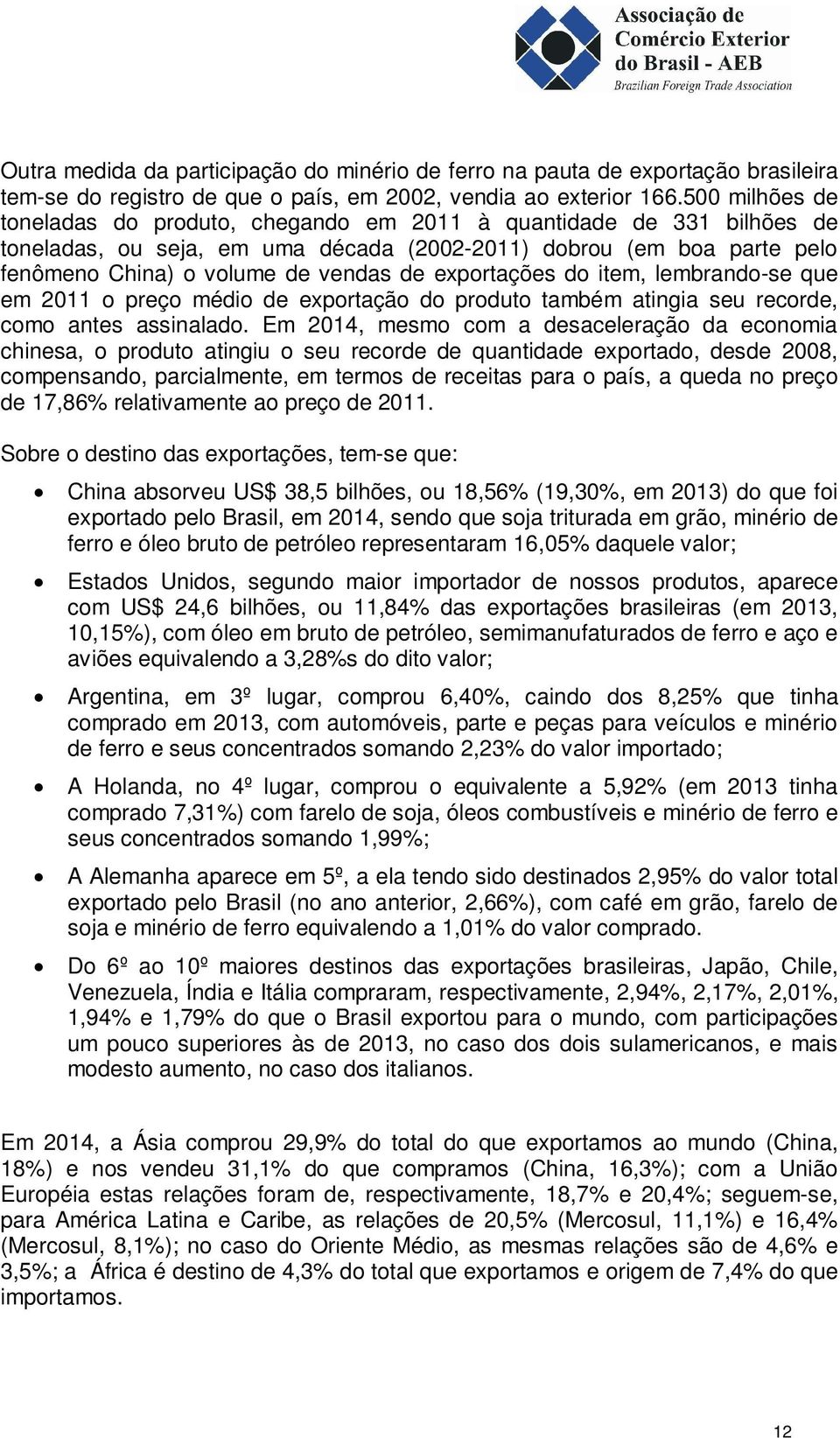 exportações do item, lembrando-se que em 2011 o preço médio de exportação do produto também atingia seu recorde, como antes assinalado.