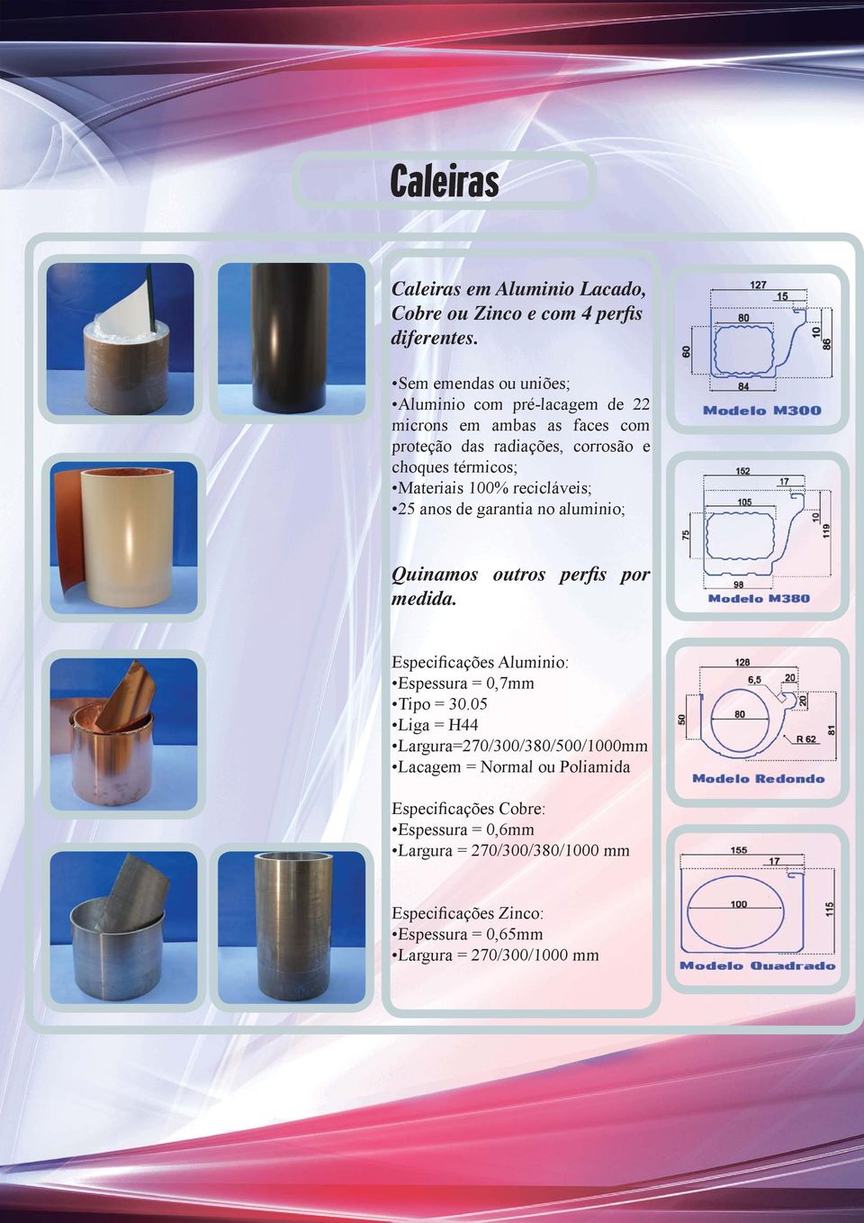 Materiais 100% recicláveis; 25 anos de garantia no aluminio; Quinamos outros perfis por medida.