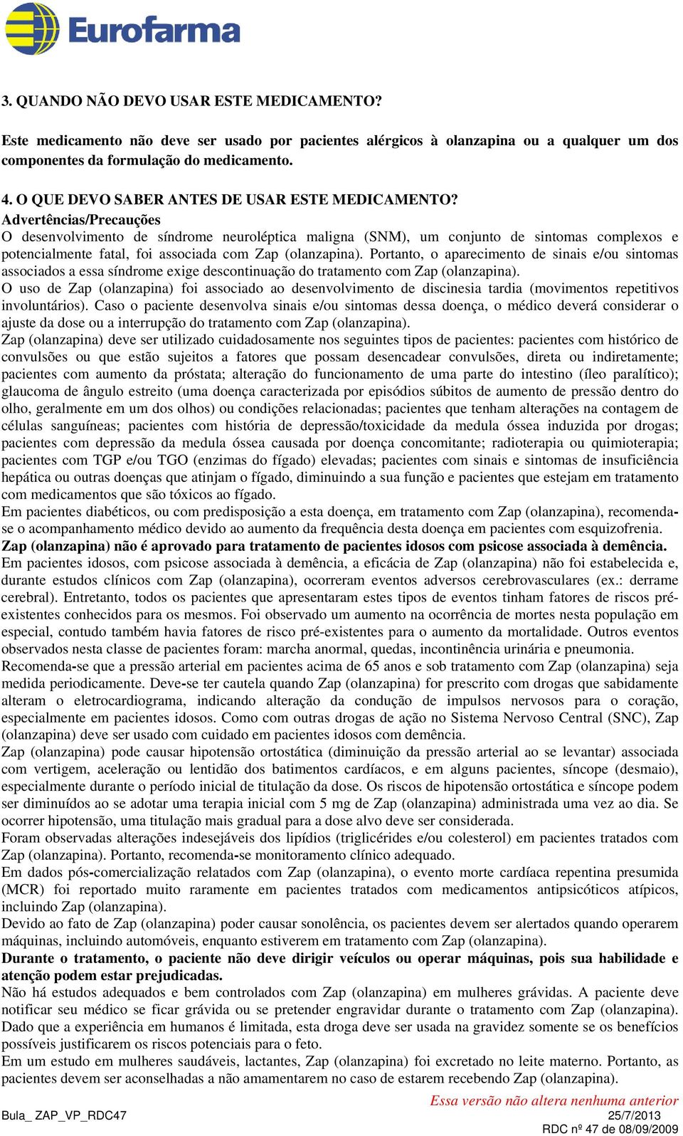 Advertências/Precauções O desenvolvimento de síndrome neuroléptica maligna (SNM), um conjunto de sintomas complexos e potencialmente fatal, foi associada com Zap (olanzapina).