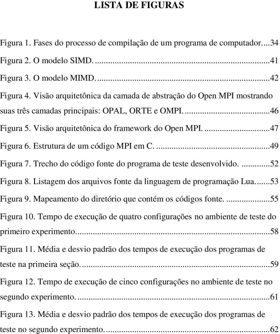 Estrutura de um código MPI em C....49 Figura 7. Trecho do código fonte do programa de teste desenvolvido....52 Figura 8. Listagem dos arquivos fonte da linguagem de programação Lua....53 Figura 9.