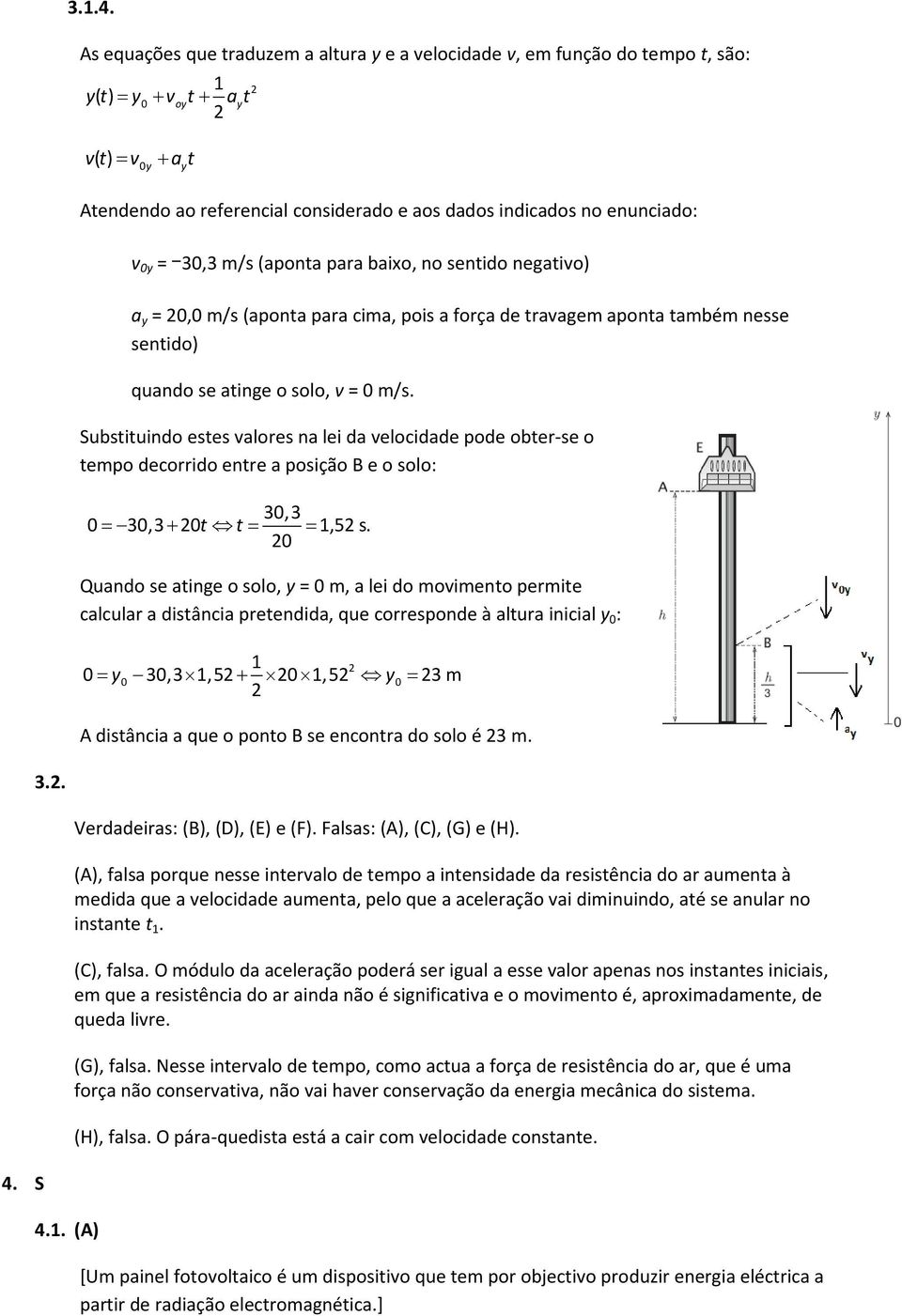 (A) As equações que traduzem a altura y e a velocidade v, em função do tempo t, são: 1 yt () = y0 + voyt+ at y vt () = v0y + at y Atendendo ao referencial considerado e aos dados indicados no