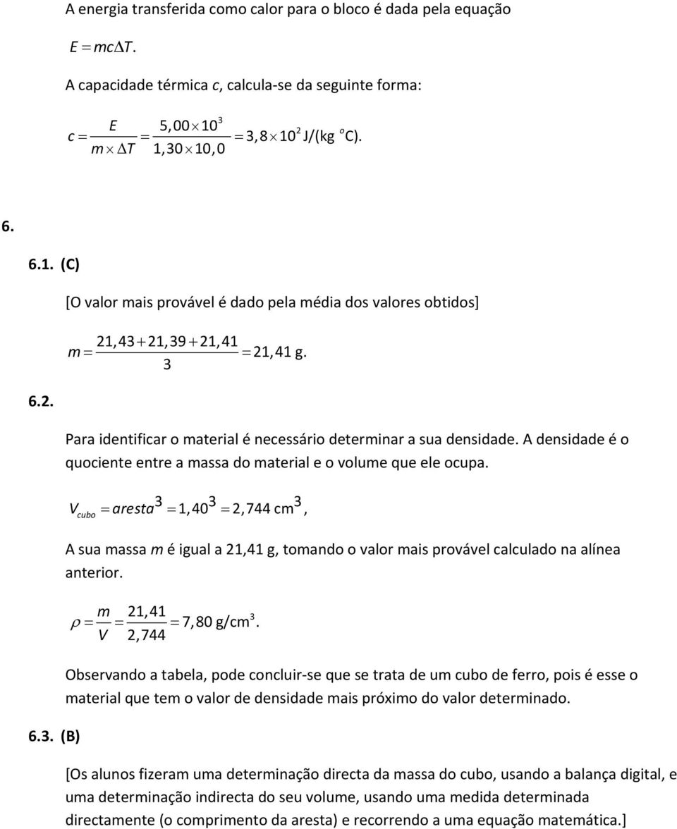 A densidade é o quociente entre a massa do material e o volume que ele ocupa.