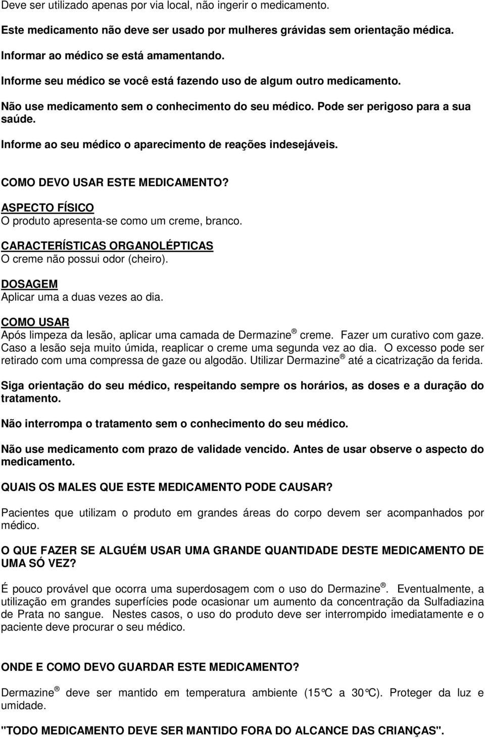 Informe ao seu médico o aparecimento de reações indesejáveis. COMO DEVO USAR ESTE MEDICAMENTO? ASPECTO FÍSICO O produto apresenta-se como um creme, branco.