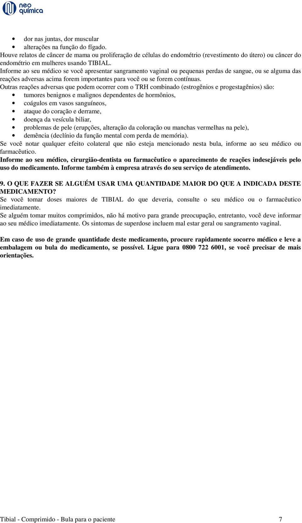 Informe ao seu médico se você apresentar sangramento vaginal ou pequenas perdas de sangue, ou se alguma das reações adversas acima forem importantes para você ou se forem contínuas.