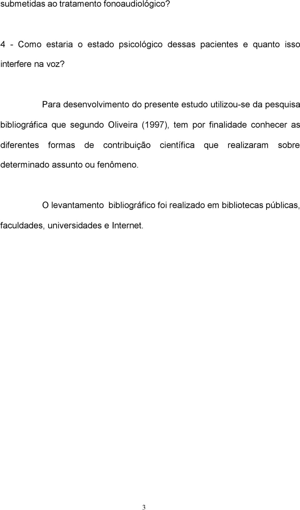 Para desenvolvimento do presente estudo utilizou-se da pesquisa bibliográfica que segundo Oliveira (1997), tem por