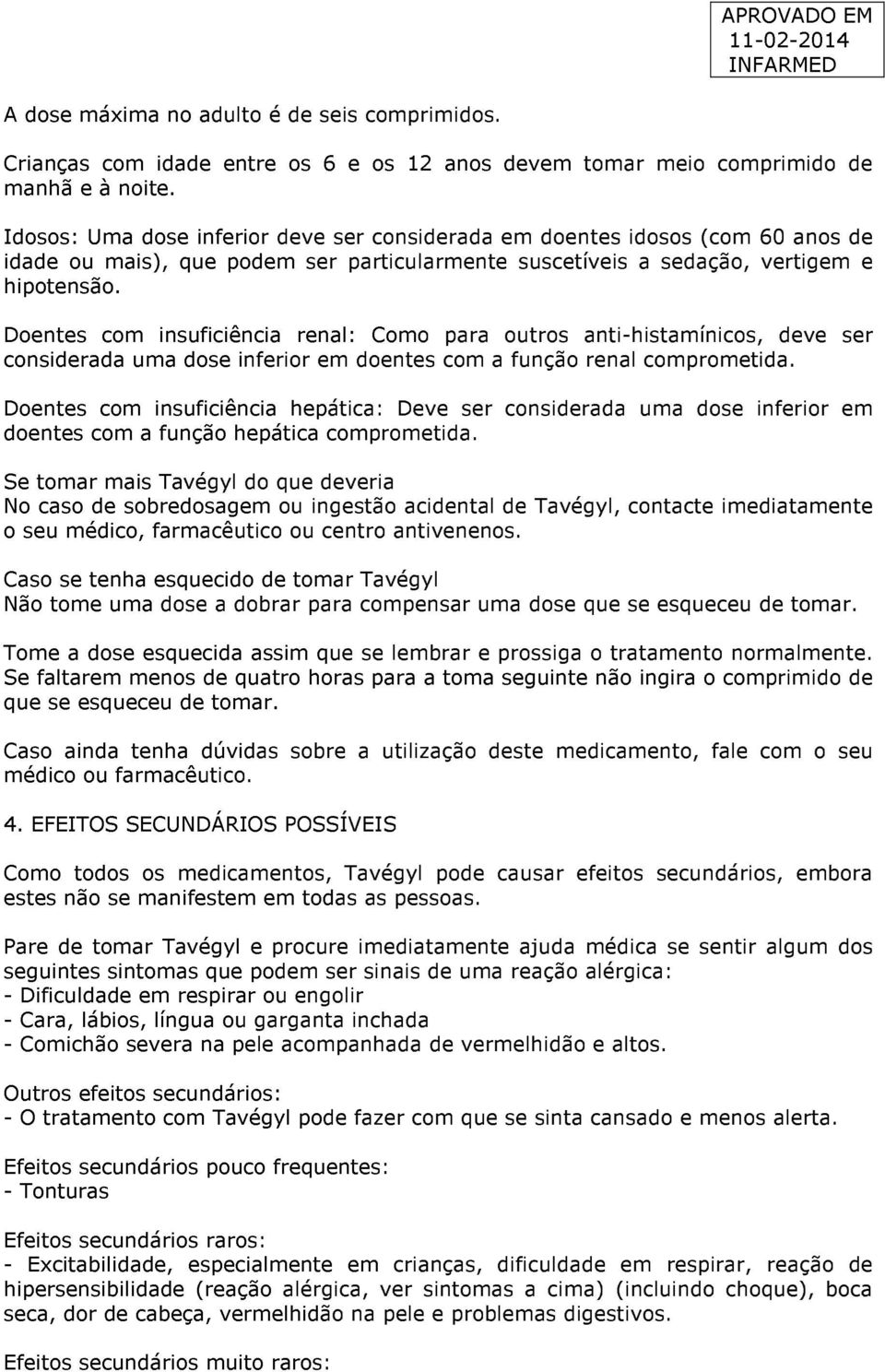 Doentes com insuficiência renal: Como para outros anti-histamínicos, deve ser considerada uma dose inferior em doentes com a função renal comprometida.