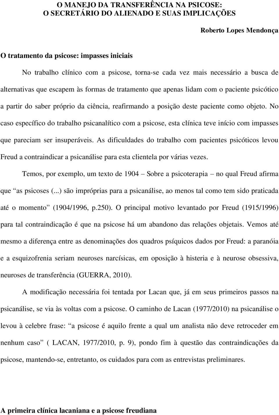 como objeto. No caso específico do trabalho psicanalítico com a psicose, esta clínica teve início com impasses que pareciam ser insuperáveis.