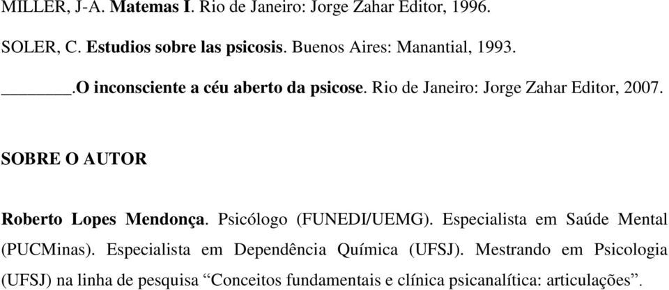 SOBRE O AUTOR Roberto Lopes Mendonça. Psicólogo (FUNEDI/UEMG). Especialista em Saúde Mental (PUCMinas).