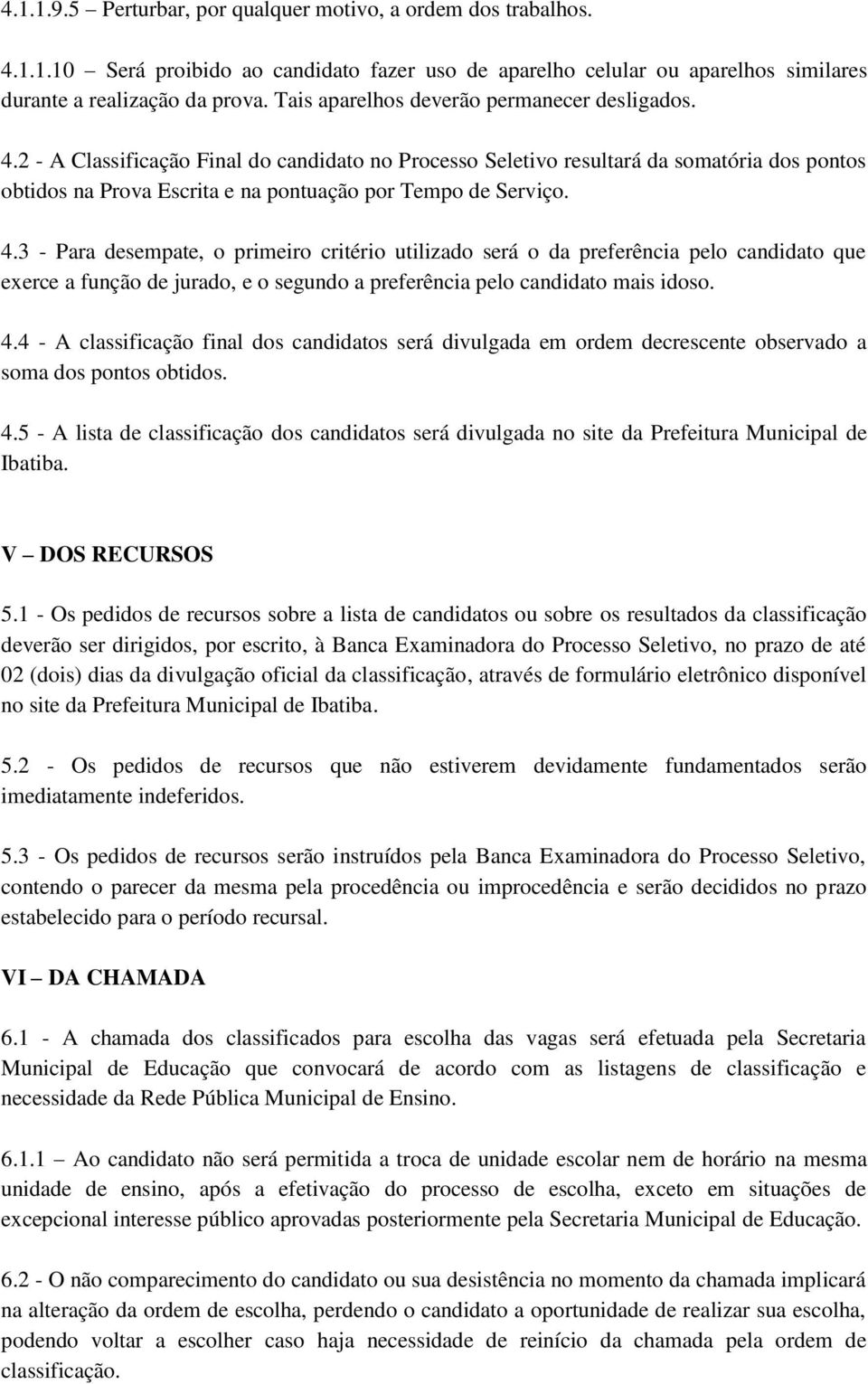 2 - A Classificação Final do candidato no Processo Seletivo resultará da somatória dos pontos obtidos na Prova Escrita e na pontuação por Tempo de Serviço. 4.