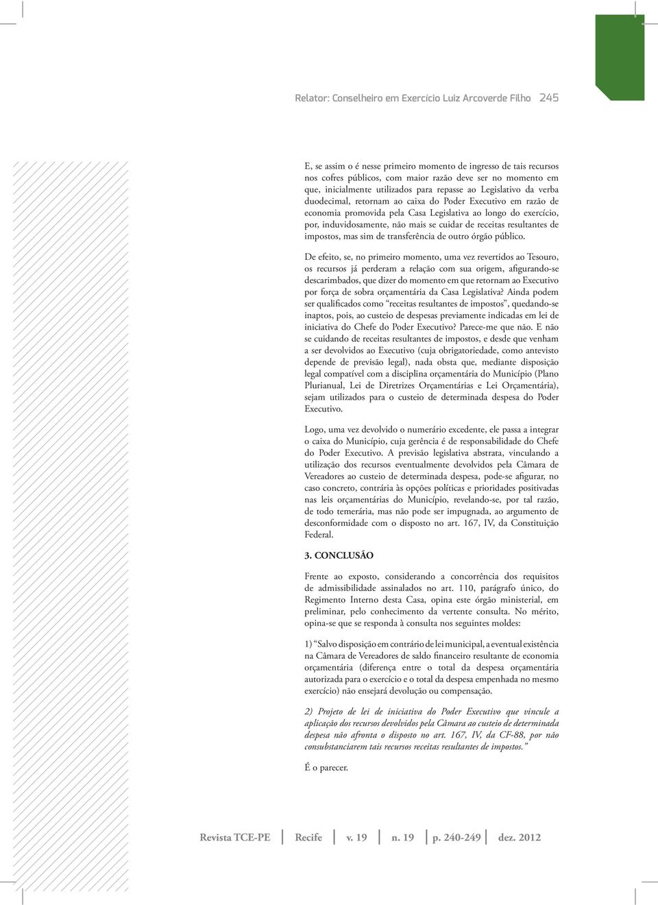 induvidosamente, não mais se cuidar de receitas resultantes de impostos, mas sim de transferência de outro órgão público.