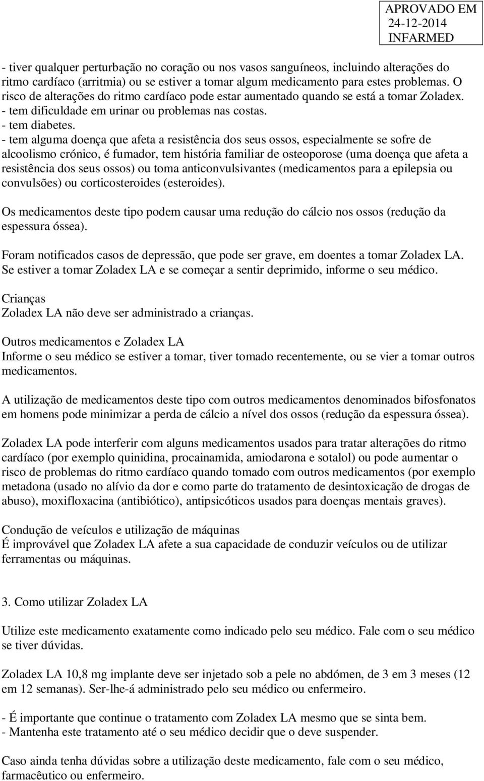 - tem alguma doença que afeta a resistência dos seus ossos, especialmente se sofre de alcoolismo crónico, é fumador, tem história familiar de osteoporose (uma doença que afeta a resistência dos seus