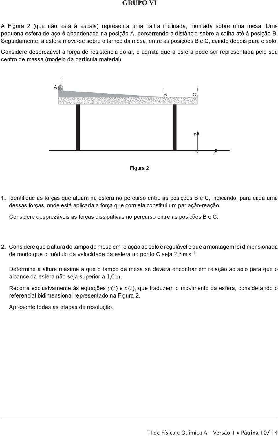 Seguidamente, a esfera move-se sobre o tampo da mesa, entre as posições B e C, caindo depois para o solo.