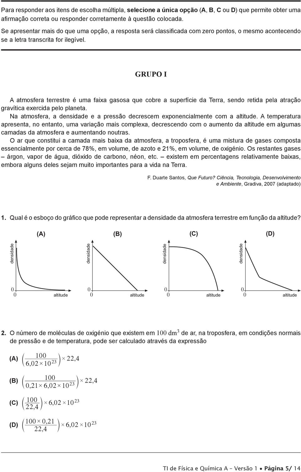 GRUPO I A atmosfera terrestre é uma faixa gasosa que cobre a superfície da Terra, sendo retida pela atração gravítica exercida pelo planeta.