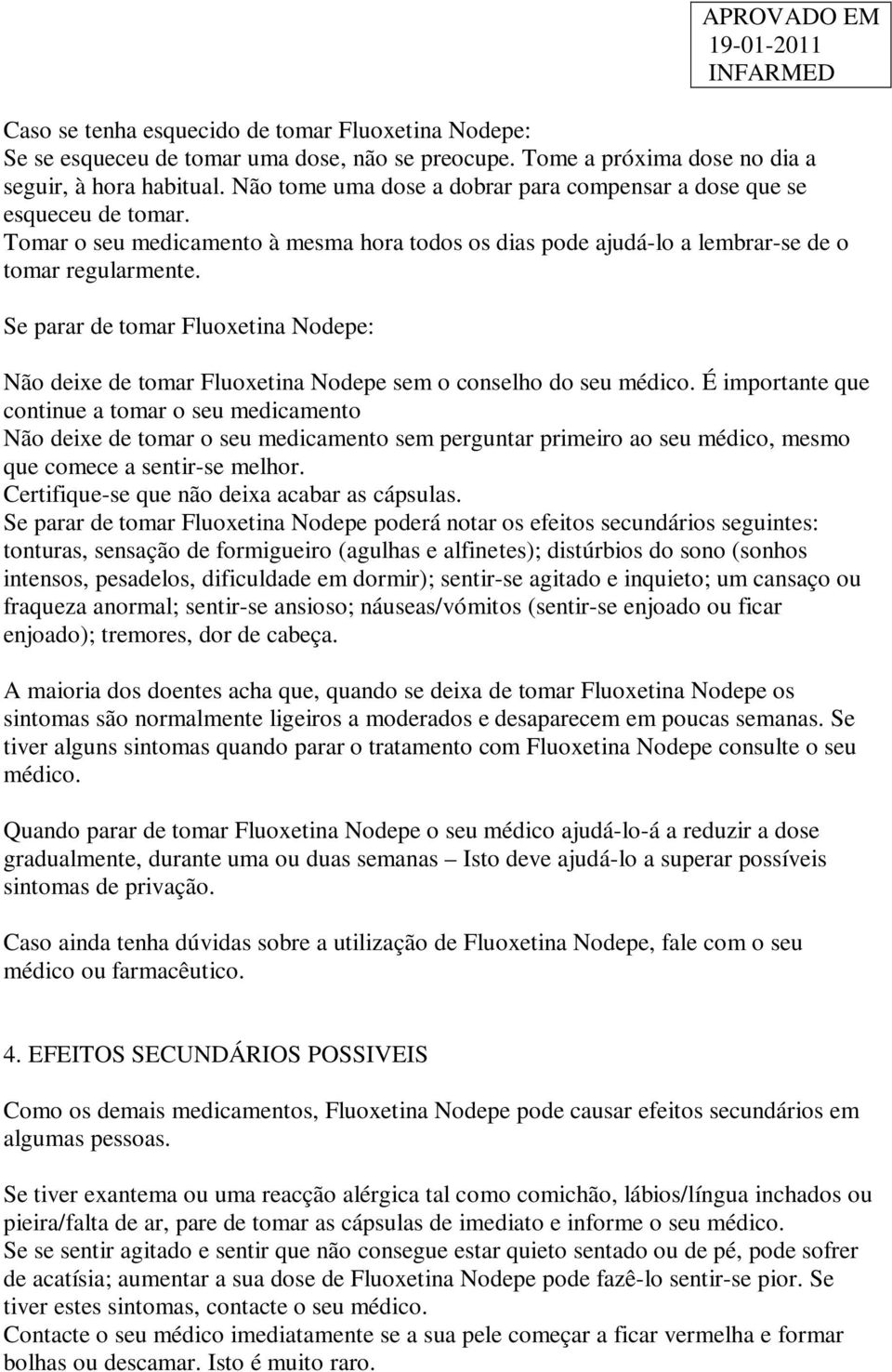 Se parar de tomar Fluoxetina Nodepe: Não deixe de tomar Fluoxetina Nodepe sem o conselho do seu médico.