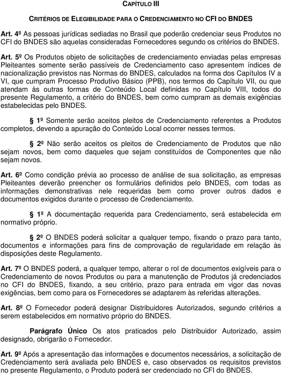 5º Os Produtos objeto de solicitações de credenciamento enviadas pelas empresas Pleiteantes somente serão passíveis de Credenciamento caso apresentem índices de nacionalização previstos nas Normas do